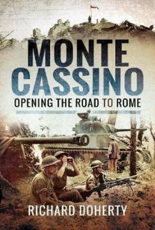 Monte Cassino: Opening The Road To Rome by Richard Doherty