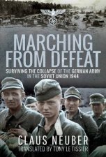 Marching From Defeat Surviving The Collapse Of The German Army In The Soviet Union 1944