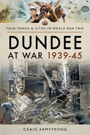 Dundee At War 1939-45 by Craig Armstrong