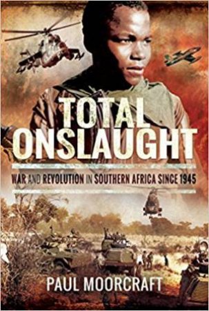 Total Onslaught: War And Revolution In Southern Africa Since 1945 by Paul Moorcraft