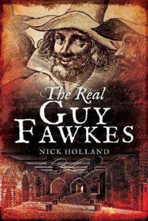 The Real Guy Fawkes by Nick Holland