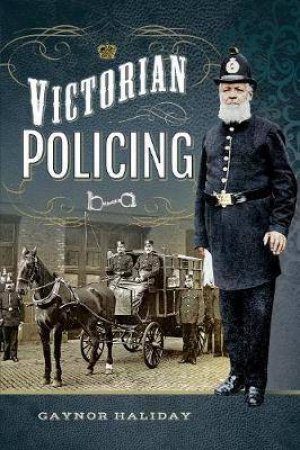 Victorian Policing by Gaynor Haliday