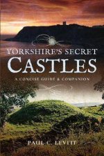 Yorkshires Secret Castles A Concise Guide And Companion