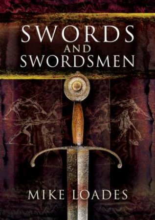 Swords And Swordsmen by Mike Loades