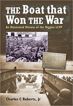 The Boat That Won The War: An Illustrated History Of The Higgins LCVP by Charles C. Roberts