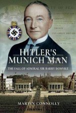 Hitlers Munich Man The Fall Of Sir Admiral Barry Domvile