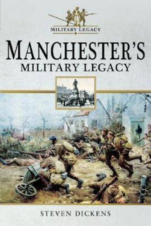 Manchester's Military Legacy by Steven Dickens