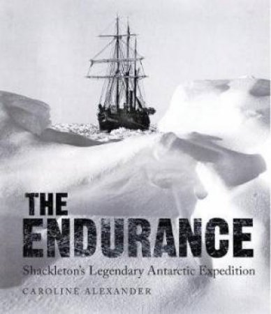 Endurance: Shackleton's Legendary Antarctic Expedition by Caroline Alexander