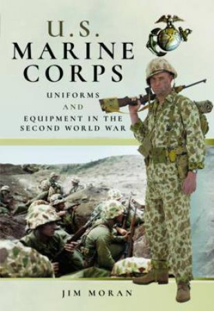 US Marine Corps Uniforms and Equipment In The Second World War by Jim Moran