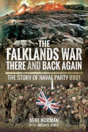The Falklands War There And Back Again: The Story Of Naval Party 8901 by Mike Norman
