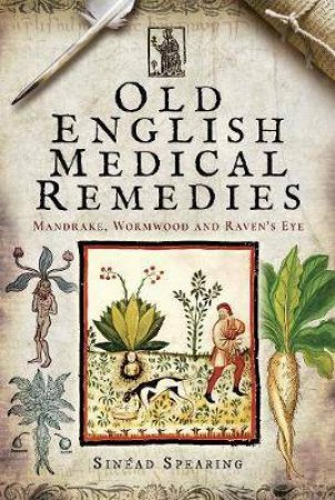 Old English Remedies: Mandrake, Wormwood And Raven's Eye by Sinead Spearing