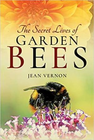 The Secret Lives Of Garden Bees by Jean Vernon