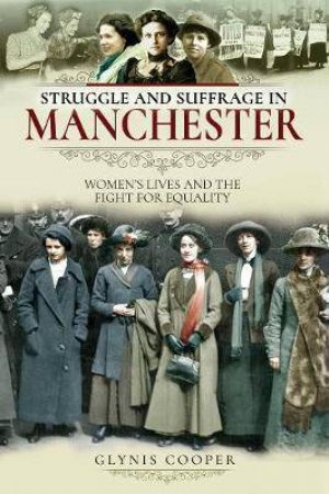 Struggle And Suffrage In Manchester: Women's Lives And The Fight For Equality by Glynis Cooper