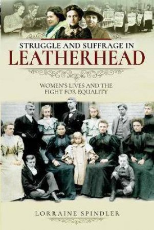 Struggle And Suffrage In Leatherhead by Lorraine Spindler