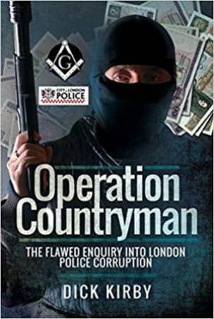 Operation Countryman: The Flawed Enquiry Into London Police Corruption by Dick Kirby