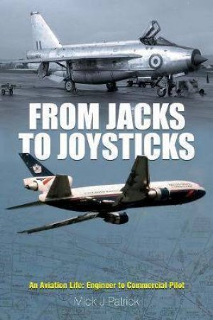 From Jacks To Joysticks: An Aviation Life, Engineer To Commercial Pilot by Michael John Patrick