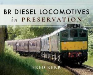 BR Diesal Locomotives In Preservation by Fred Kerr