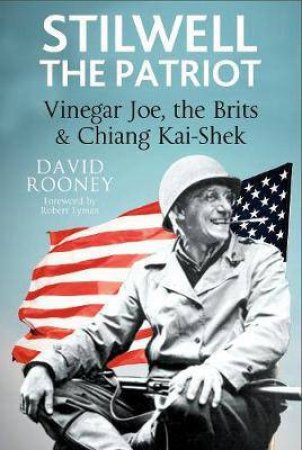 Stilwell: The Patriot: Vinegar Joe, The Brits And Chiang Kai-Shek by David Rooney