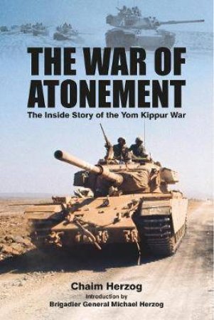 The War Of Atonement: The Inside Story Of The Yom Kippur War by Chaim Herzog