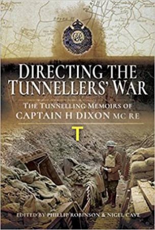 Directing The War Underground: The Tunnelling Memoirs Of Captain H Dixon RE MC by Phillip Robinson