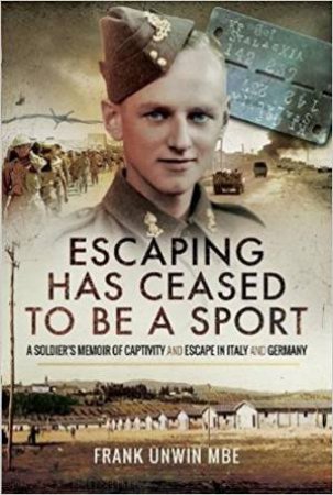 Escaping Has Ceased To Be A Sport: A Soldier's Memoir Of Captivity And Escape In Italy And Germany by Frank Unwin