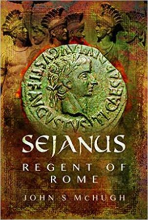 Sejanus: Regent Of Rome by John S McHugh