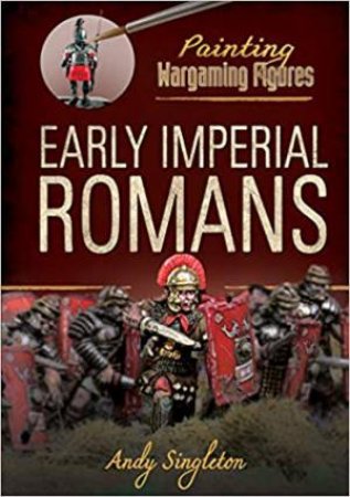 Painting Wargaming Figures: Early Imperial Romans by Andy Singleton