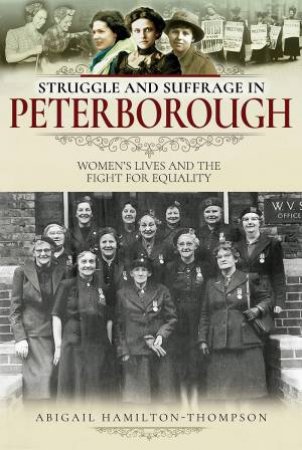 Struggle And Suffrage In Peterborough by Abigail Hamilton-Thompson