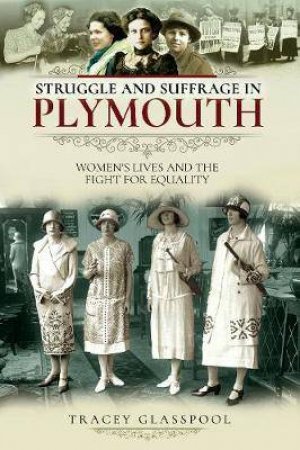 Struggle And Suffrage In Plymouth by Tracey Glasspool