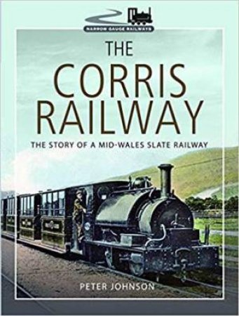 Corris Railway: The Story of a Mid-Wales Slate Railway by Peter Johnson