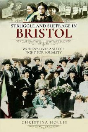 Struggle And Suffrage In Bristol by Christina Hollis