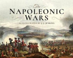 Napoleonic Wars: As Illustrated By J J Jenkins by J. J. Jenkins