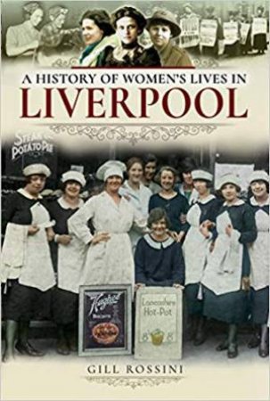 A History Of Women's Lives In Liverpool by Gill Rossini