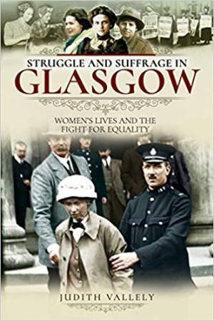 Struggle And Suffrage In Glasgow by Judith Vallely