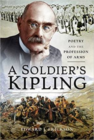 Soldier's Kipling: Poetry And The Profession Of Arms by Edward J. Erickson