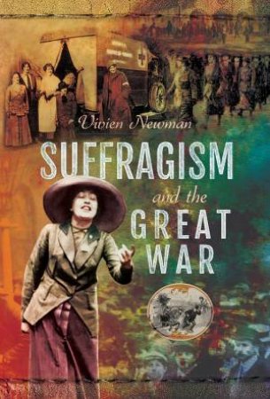 Suffragism And The Great War by Vivien Newman