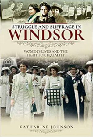 Struggle And Suffrage In Windsor: Women's Lives And The Fight For Equality by Katharine Johnson