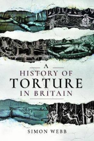 History Of Torture In Britain by Simon Webb