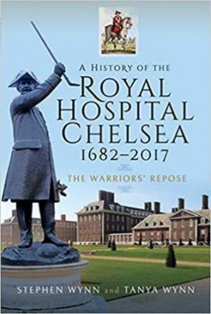 History of the Royal Hospital Chelsea 1682-2017: The Warriors' Repose by WYNN / WYNN