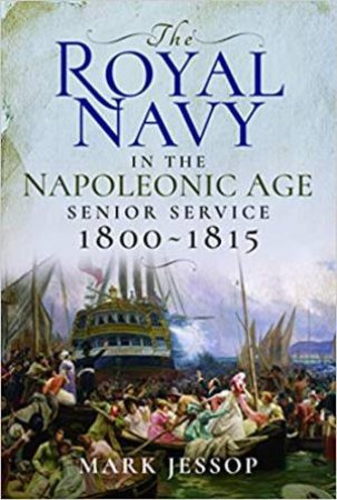 Royal Navy In The Napoleonic Age: Senior Service, 1800-1815 by Mark Jessop