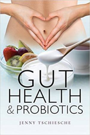 Gut Health And Probiotics by Jenny Tschiesche