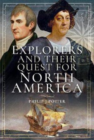 Explorers And Their Quest For North America by Philip J. Potter