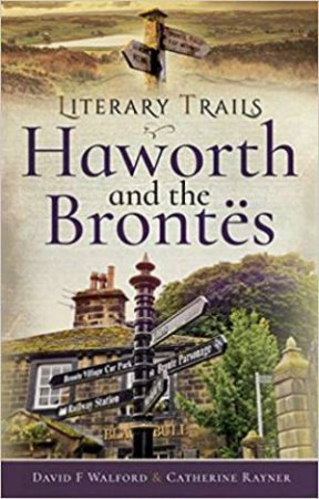 Literary Trails: Haworth And The Brontes by avid Walford F & Rayner Catherine