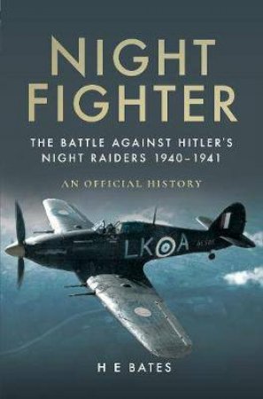 Night Fighter: The Battle Against Hitler's Night Raiders 1940-1941 by H. E. Bates