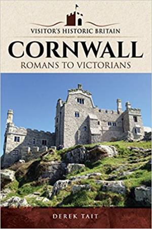 Visitors' Historic Britain: Cornwall: Romans To Victorians by Derek Tait