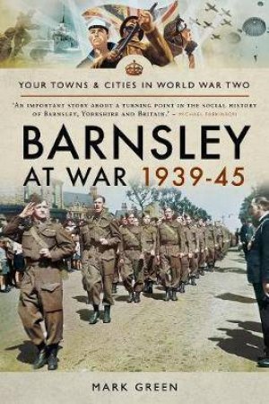 Barnsley At War 1939-45 by Mark Green