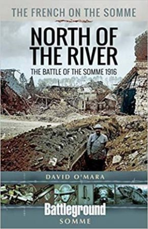 North Of The River: The Battle Of The Somme 1916 by David O'Mara