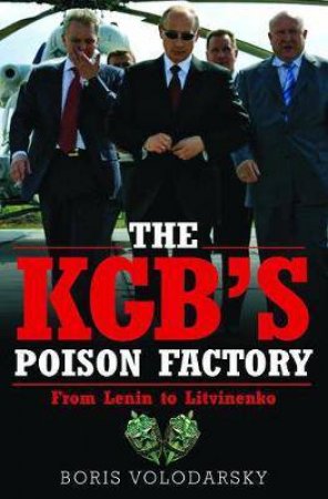 KGB's Poison Factory: From Lenin To Livinenko by Boris Volodarsky