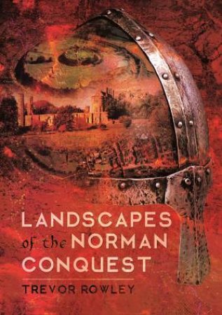 Landscapes Of The Norman Conquest by Trevor Rowley