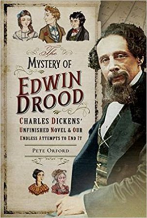 The Mystery Of Edwin Drood: Charles Dickens' Unfinished Novel And Our Endless Attempts To End It by Peter Orford